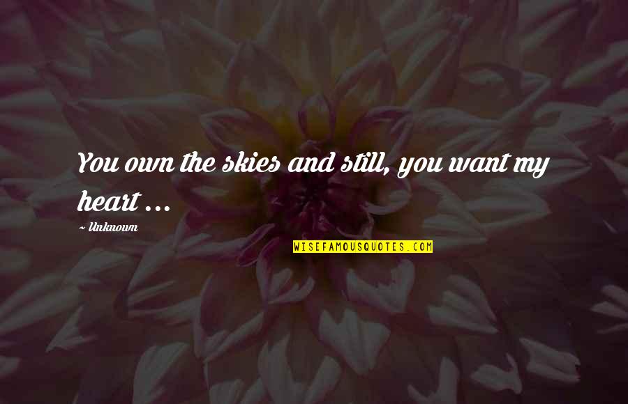 My Heart Want You Quotes By Unknown: You own the skies and still, you want