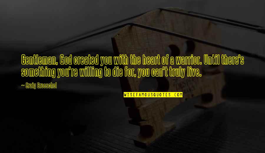 My Heart Warrior Quotes By Craig Groeschel: Gentleman, God created you with the heart of My Heart Warrior Quotes By Craig Groeschel: Gentleman, God created you with the heart of