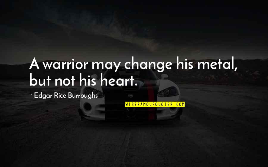 My Heart Warrior Quotes By Edgar Rice Burroughs: A warrior may change his metal, but not My Heart Warrior Quotes By Edgar Rice Burroughs: A warrior may change his metal, but not