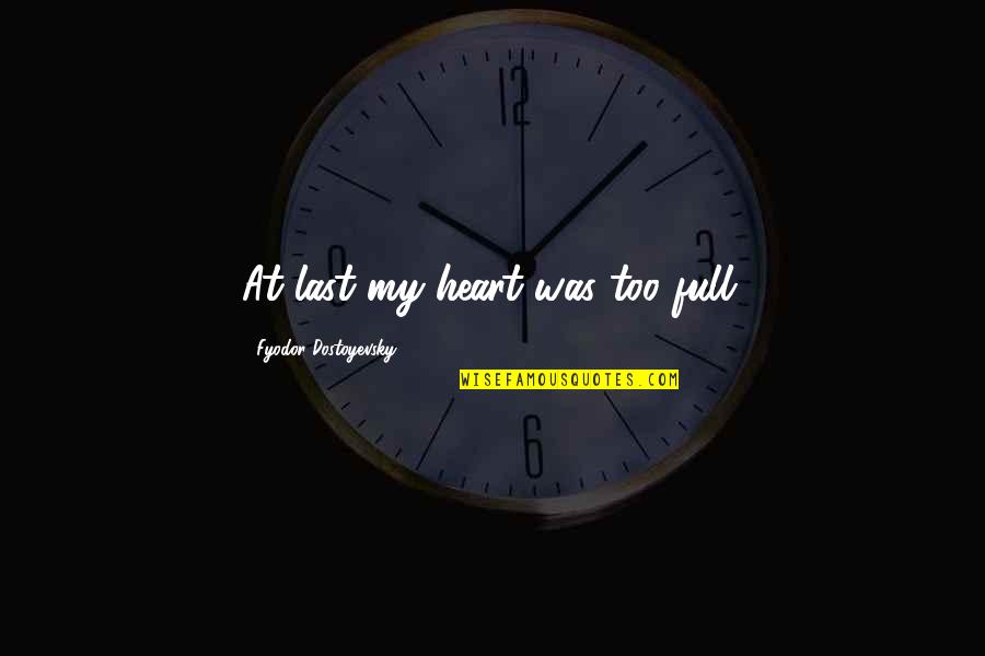 My Heart Was Full Quotes By Fyodor Dostoyevsky: At last my heart was too full.