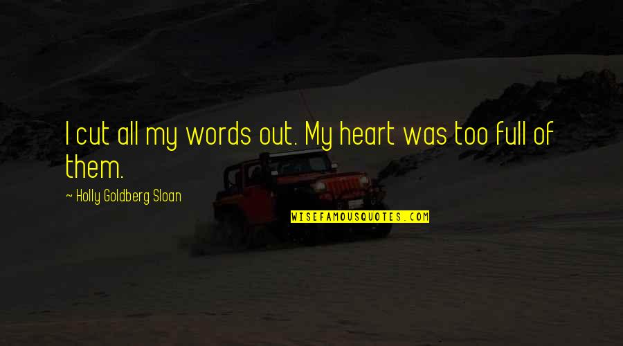 My Heart Was Full Quotes By Holly Goldberg Sloan: I cut all my words out. My heart My Heart Was Full Quotes By Holly Goldberg Sloan: I cut all my words out. My heart