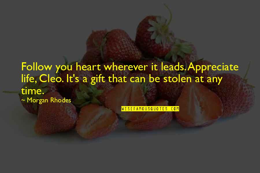 My Heart Was Stolen Quotes By Morgan Rhodes: Follow you heart wherever it leads. Appreciate life, My Heart Was Stolen Quotes By Morgan Rhodes: Follow you heart wherever it leads. Appreciate life,