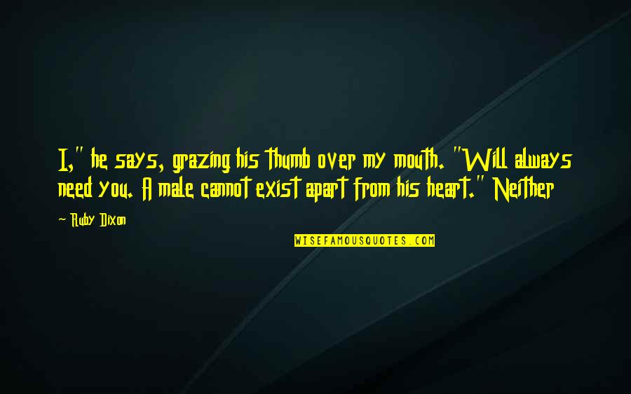 My Heart Will Always Be With You Quotes By Ruby Dixon: I," he says, grazing his thumb over my