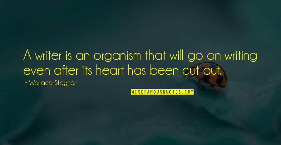 My Heart Will Go On Quotes By Wallace Stegner: A writer is an organism that will go