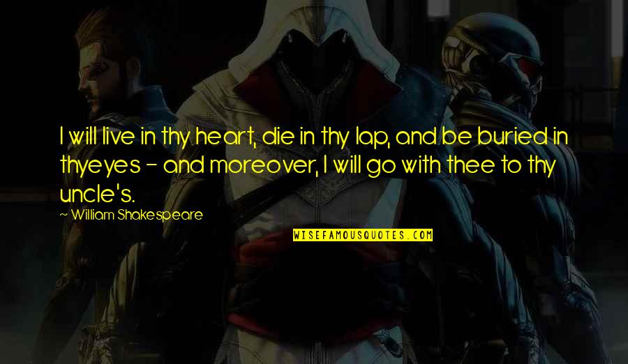 My Heart Will Go On Quotes By William Shakespeare: I will live in thy heart, die in