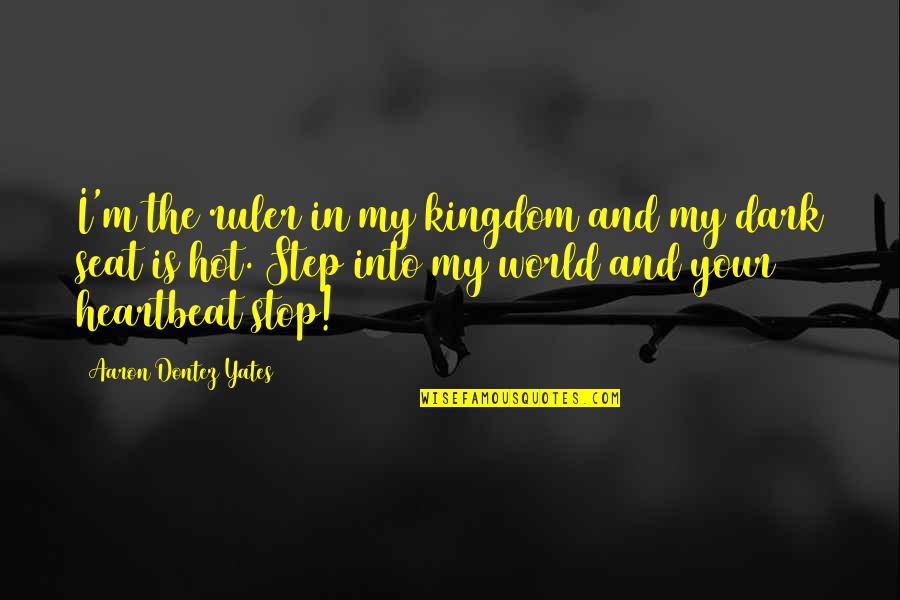 My Heartbeat Quotes By Aaron Dontez Yates: I'm the ruler in my kingdom and my My Heartbeat Quotes By Aaron Dontez Yates: I'm the ruler in my kingdom and my