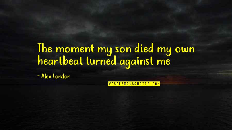 My Heartbeat Quotes By Alex London: The moment my son died my own heartbeat