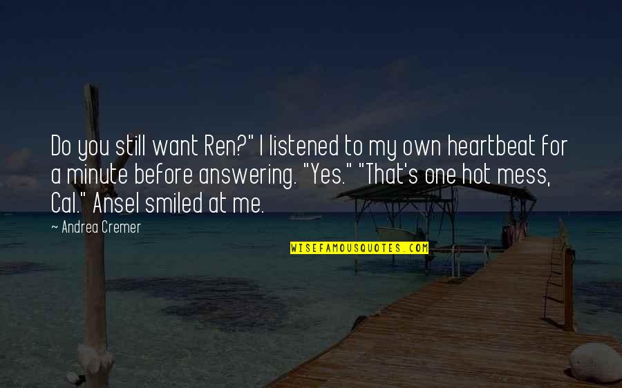My Heartbeat Quotes By Andrea Cremer: Do you still want Ren?" I listened to My Heartbeat Quotes By Andrea Cremer: Do you still want Ren?" I listened to