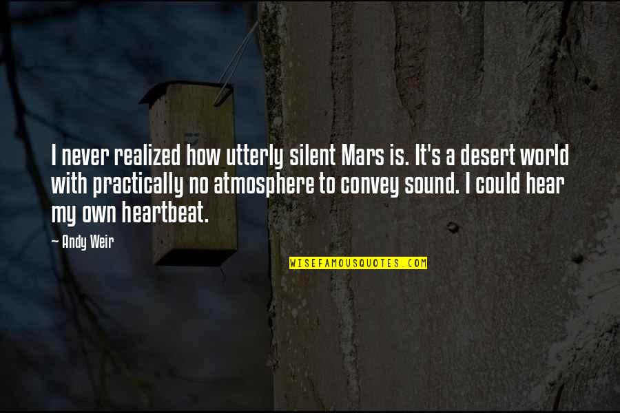My Heartbeat Quotes By Andy Weir: I never realized how utterly silent Mars is. My Heartbeat Quotes By Andy Weir: I never realized how utterly silent Mars is.