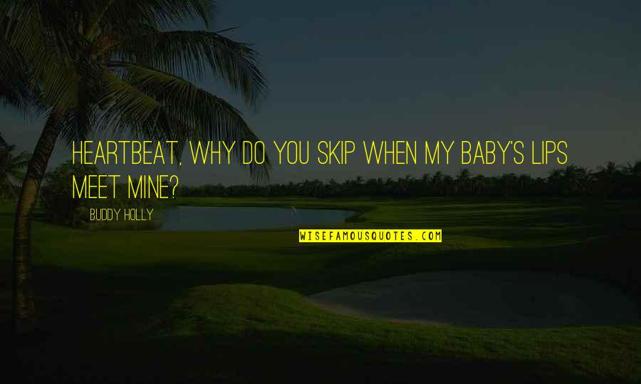 My Heartbeat Quotes By Buddy Holly: Heartbeat, why do you skip when my baby's