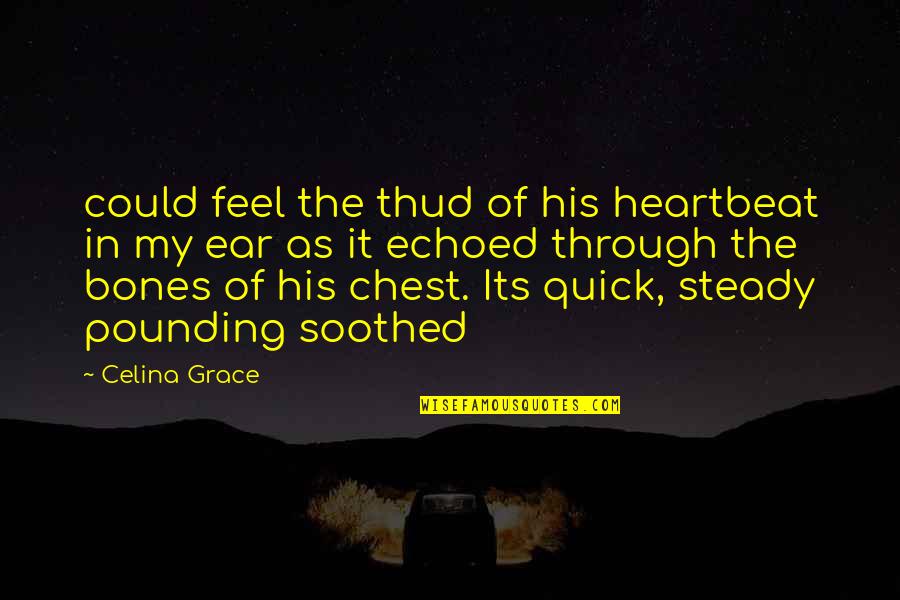 My Heartbeat Quotes By Celina Grace: could feel the thud of his heartbeat in My Heartbeat Quotes By Celina Grace: could feel the thud of his heartbeat in