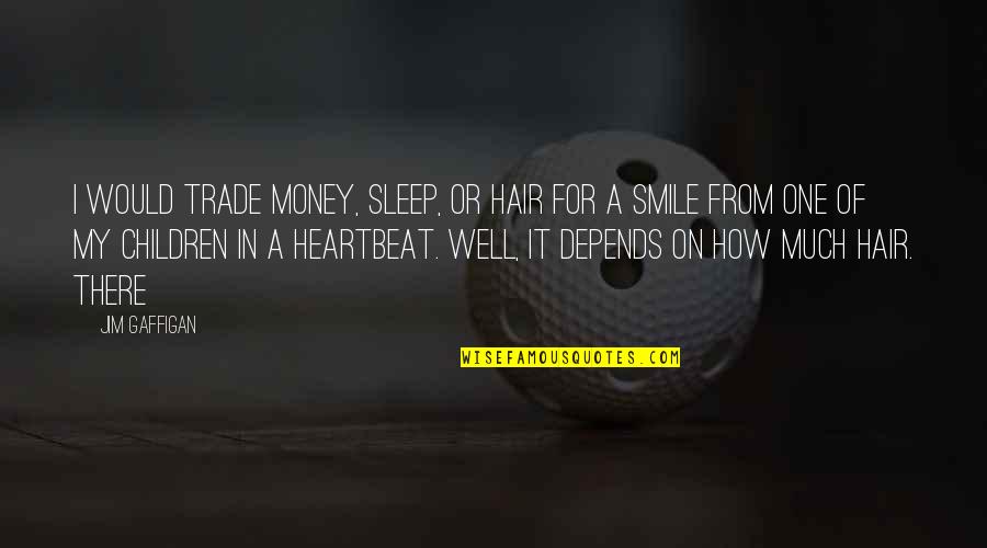My Heartbeat Quotes By Jim Gaffigan: I would trade money, sleep, or hair for My Heartbeat Quotes By Jim Gaffigan: I would trade money, sleep, or hair for