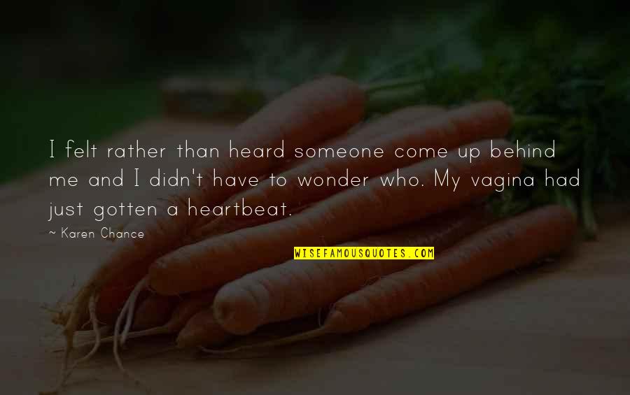 My Heartbeat Quotes By Karen Chance: I felt rather than heard someone come up My Heartbeat Quotes By Karen Chance: I felt rather than heard someone come up