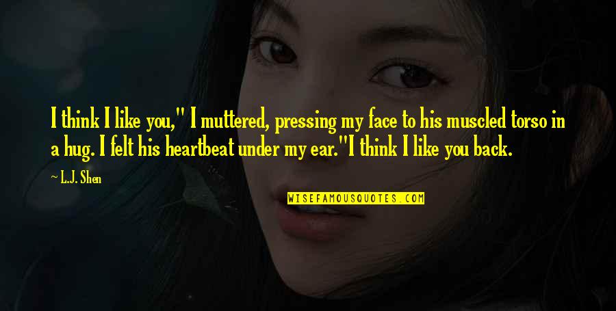 My Heartbeat Quotes By L.J. Shen: I think I like you," I muttered, pressing My Heartbeat Quotes By L.J. Shen: I think I like you," I muttered, pressing