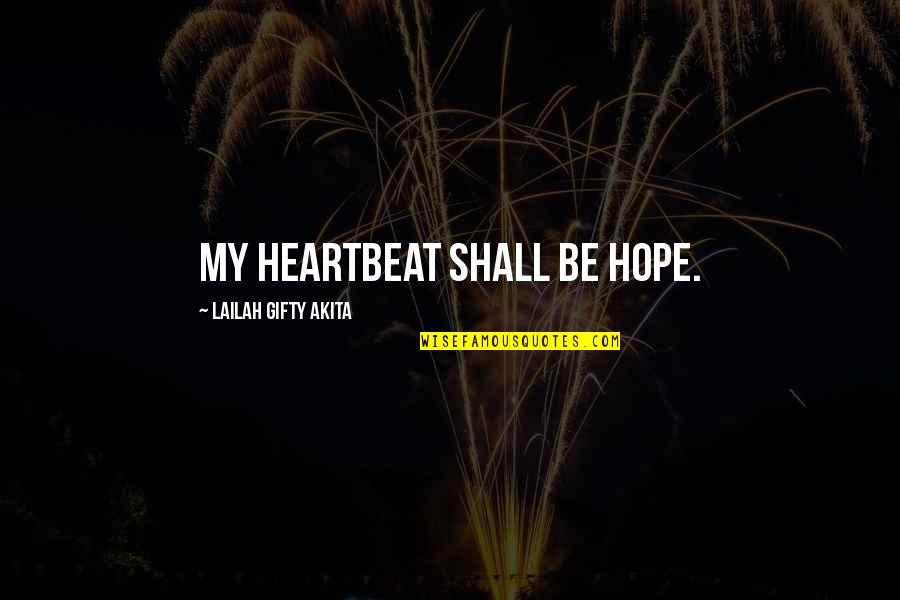 My Heartbeat Quotes By Lailah Gifty Akita: My heartbeat shall be hope. My Heartbeat Quotes By Lailah Gifty Akita: My heartbeat shall be hope.