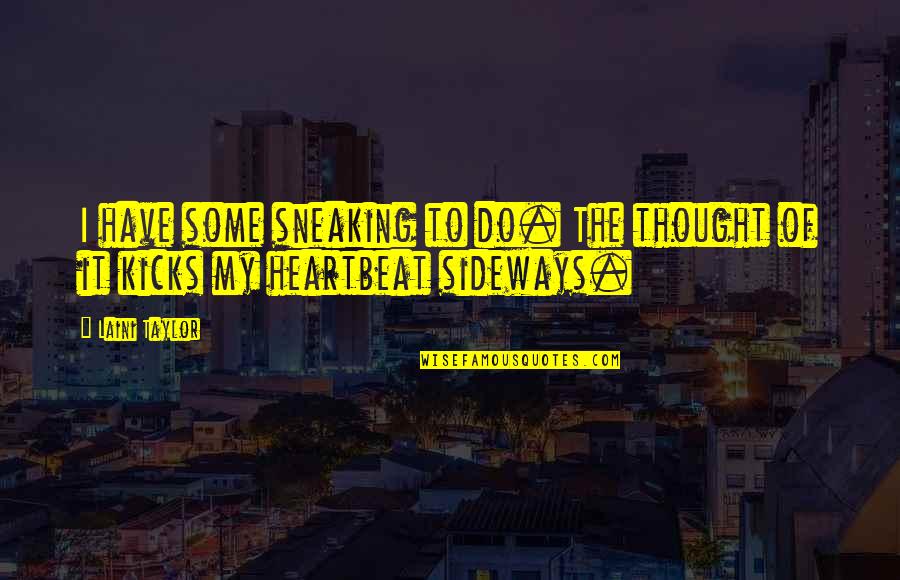 My Heartbeat Quotes By Laini Taylor: I have some sneaking to do. The thought