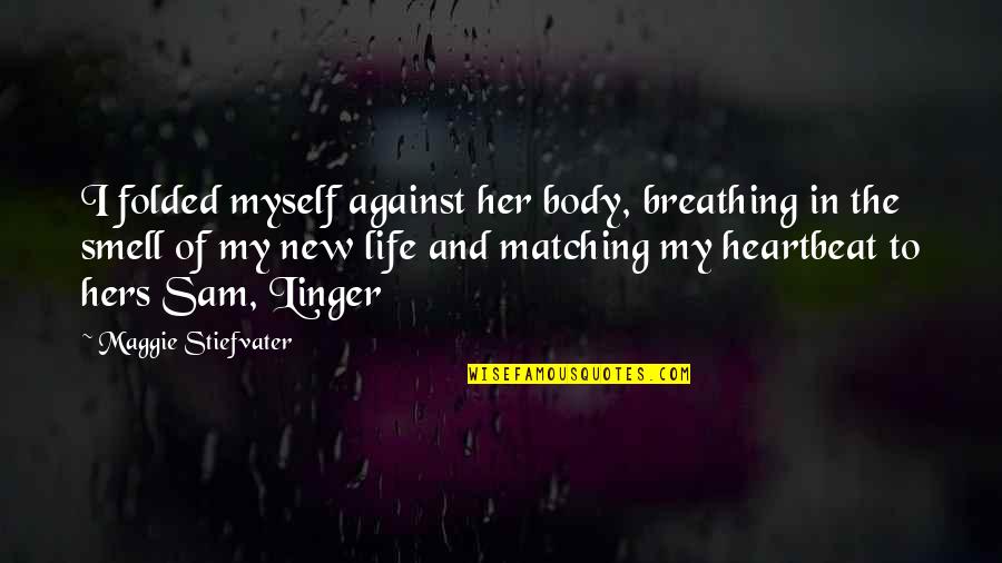My Heartbeat Quotes By Maggie Stiefvater: I folded myself against her body, breathing in My Heartbeat Quotes By Maggie Stiefvater: I folded myself against her body, breathing in