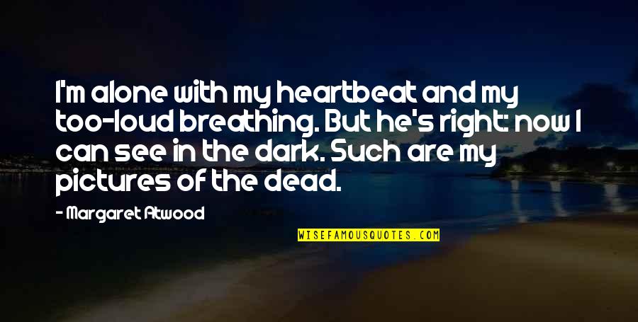 My Heartbeat Quotes By Margaret Atwood: I'm alone with my heartbeat and my too-loud My Heartbeat Quotes By Margaret Atwood: I'm alone with my heartbeat and my too-loud