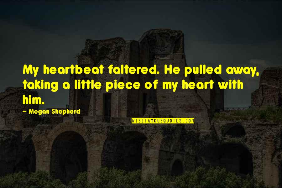 My Heartbeat Quotes By Megan Shepherd: My heartbeat faltered. He pulled away, taking a