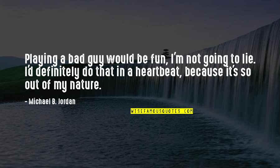 My Heartbeat Quotes By Michael B. Jordan: Playing a bad guy would be fun, I'm My Heartbeat Quotes By Michael B. Jordan: Playing a bad guy would be fun, I'm