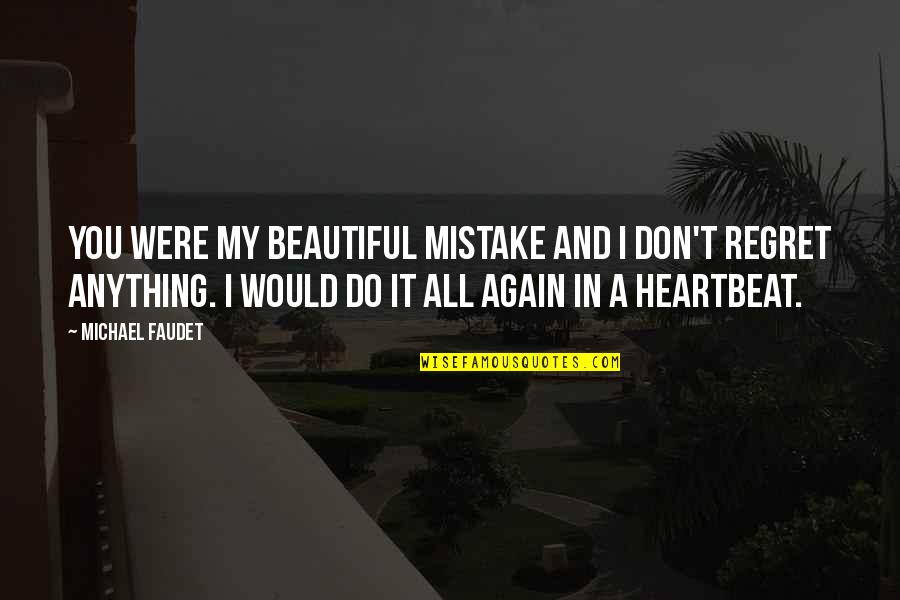 My Heartbeat Quotes By Michael Faudet: You were my beautiful mistake and I don't My Heartbeat Quotes By Michael Faudet: You were my beautiful mistake and I don't