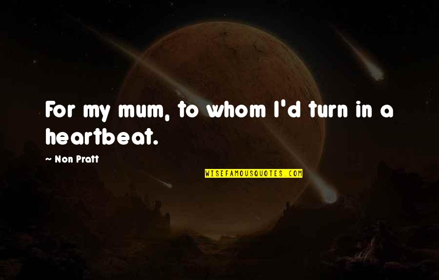 My Heartbeat Quotes By Non Pratt: For my mum, to whom I'd turn in My Heartbeat Quotes By Non Pratt: For my mum, to whom I'd turn in