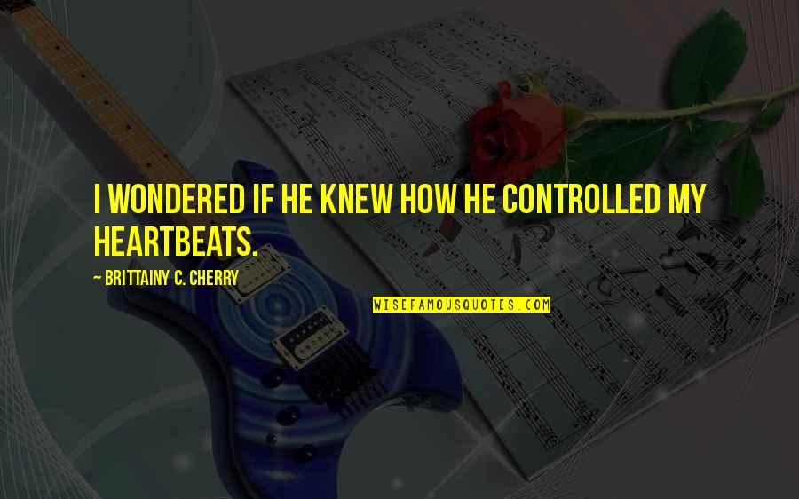 My Heartbeats Quotes By Brittainy C. Cherry: I wondered if he knew how he controlled