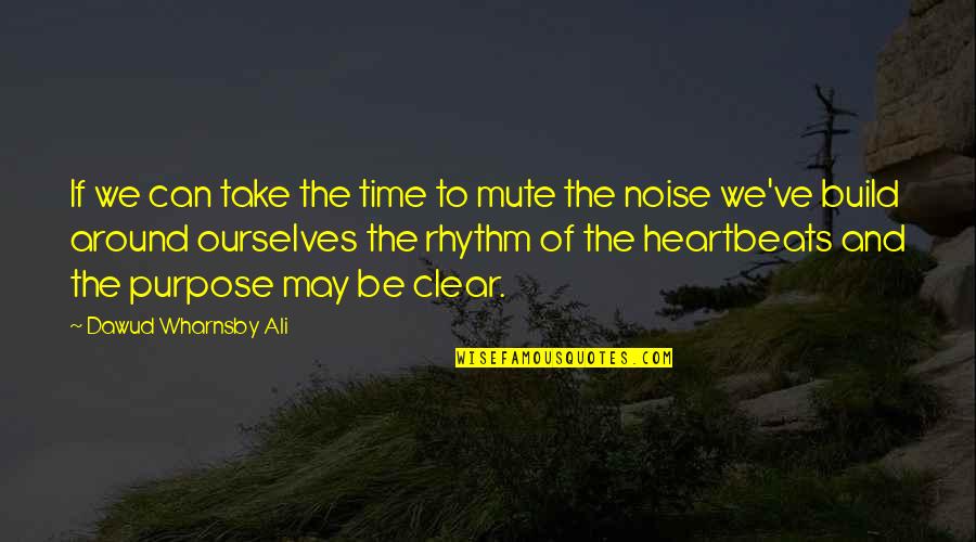 My Heartbeats Quotes By Dawud Wharnsby Ali: If we can take the time to mute