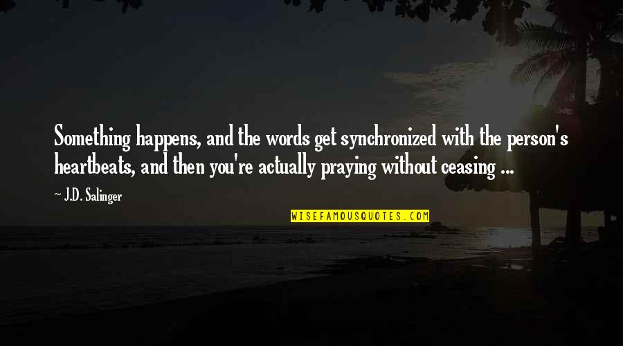 My Heartbeats Quotes By J.D. Salinger: Something happens, and the words get synchronized with