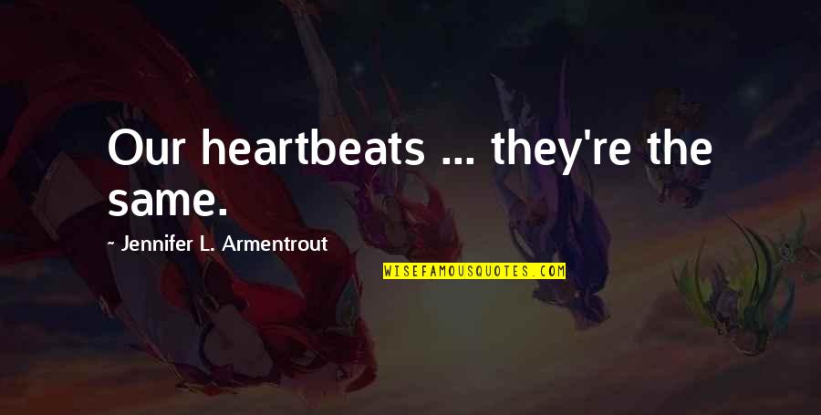 My Heartbeats Quotes By Jennifer L. Armentrout: Our heartbeats ... they're the same.