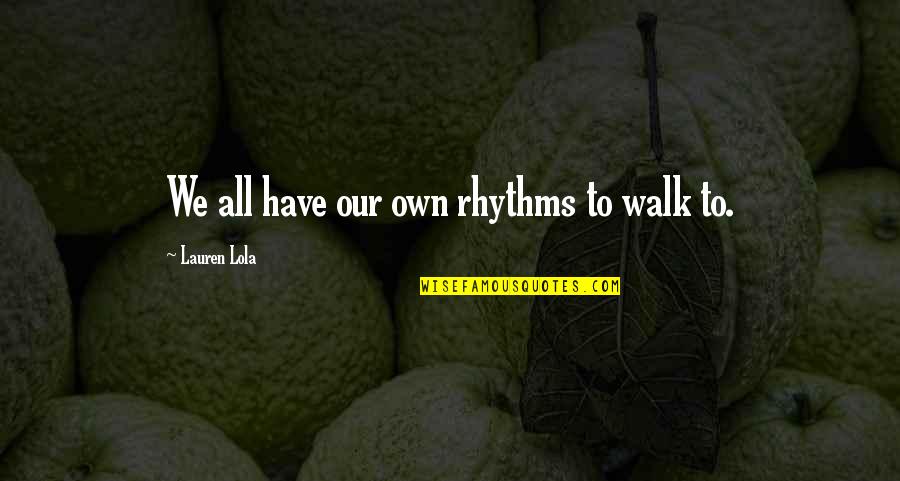 My Heartbeats Quotes By Lauren Lola: We all have our own rhythms to walk