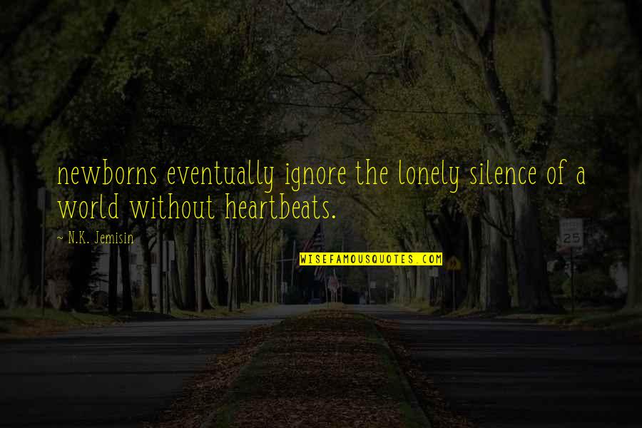 My Heartbeats Quotes By N.K. Jemisin: newborns eventually ignore the lonely silence of a