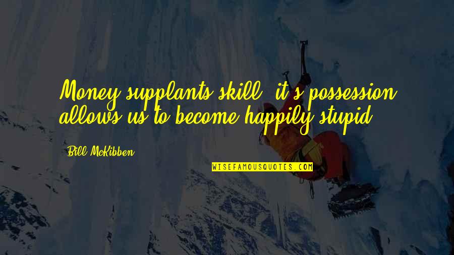 My Heartiest Congratulations Quotes By Bill McKibben: Money supplants skill; it's possession allows us to