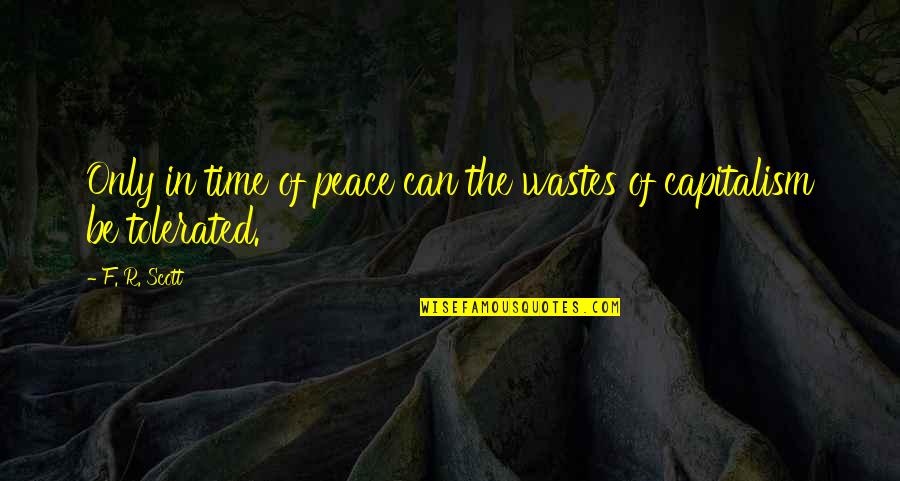 My Heart's Been Ripped Out Quotes By F. R. Scott: Only in time of peace can the wastes