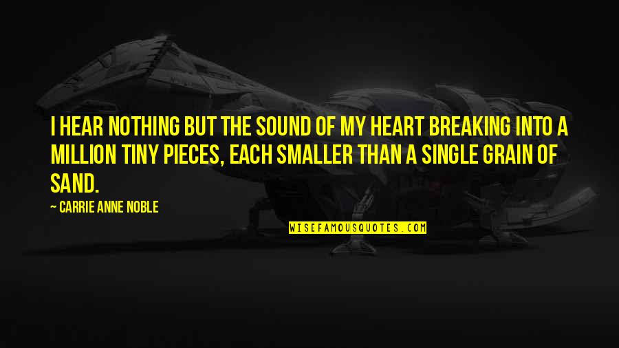 My Heart's In Pieces Quotes By Carrie Anne Noble: I hear nothing but the sound of my