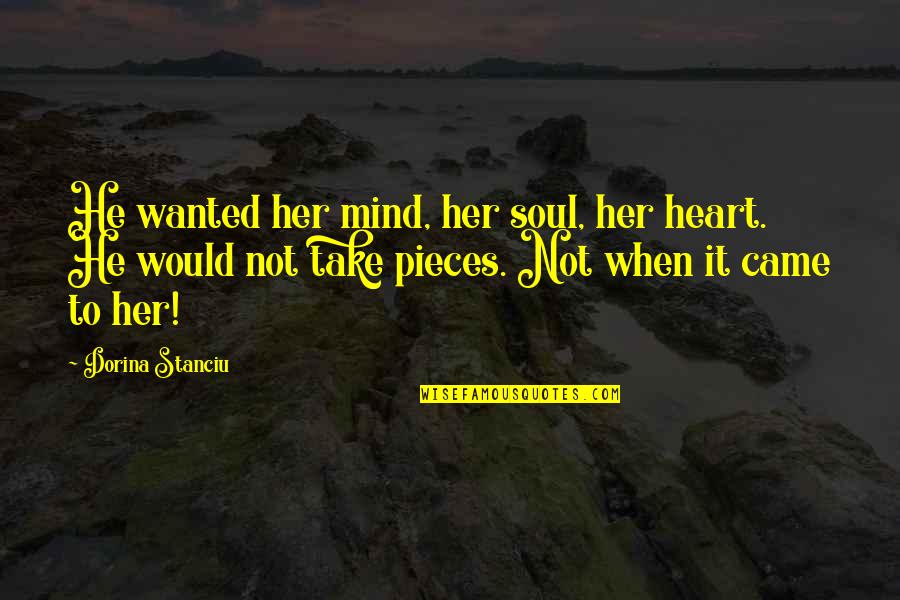 My Heart's In Pieces Quotes By Dorina Stanciu: He wanted her mind, her soul, her heart.