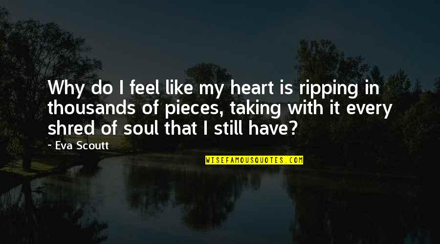 My Heart's In Pieces Quotes By Eva Scoutt: Why do I feel like my heart is