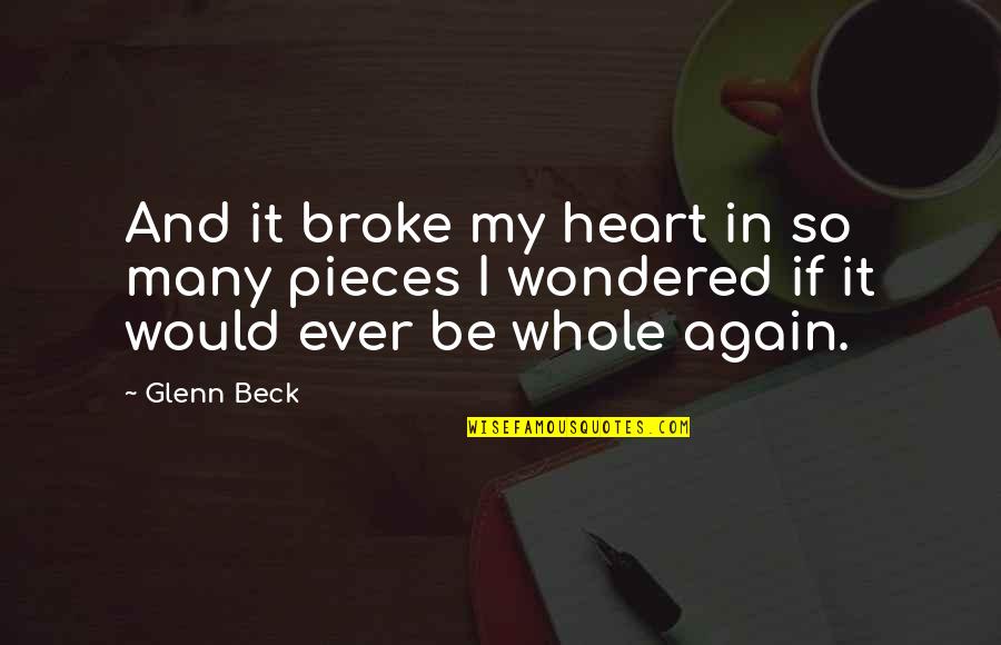 My Heart's In Pieces Quotes By Glenn Beck: And it broke my heart in so many