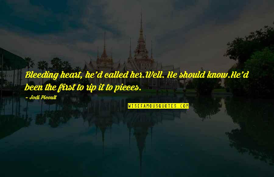 My Heart's In Pieces Quotes By Jodi Picoult: Bleeding heart, he'd called her.Well. He should know.He'd
