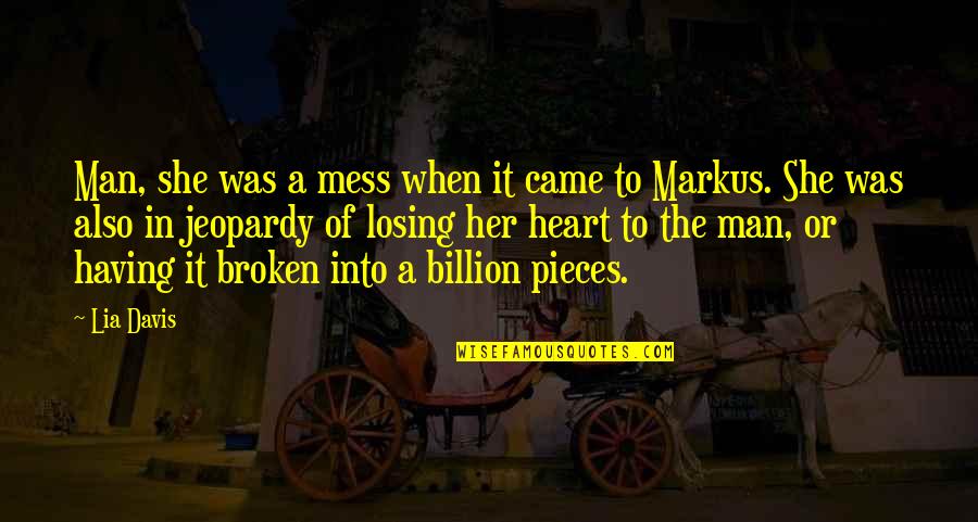 My Heart's In Pieces Quotes By Lia Davis: Man, she was a mess when it came