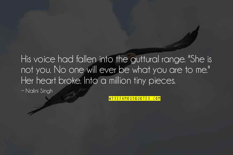 My Heart's In Pieces Quotes By Nalini Singh: His voice had fallen into the guttural range.