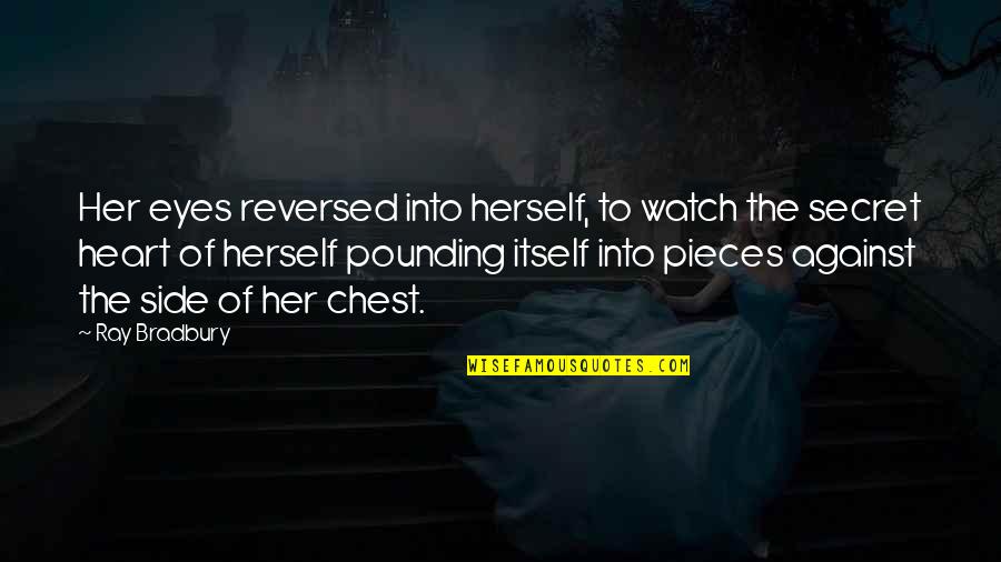 My Heart's In Pieces Quotes By Ray Bradbury: Her eyes reversed into herself, to watch the