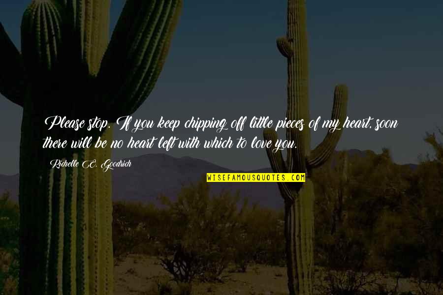 My Heart's In Pieces Quotes By Richelle E. Goodrich: Please stop. If you keep chipping off little