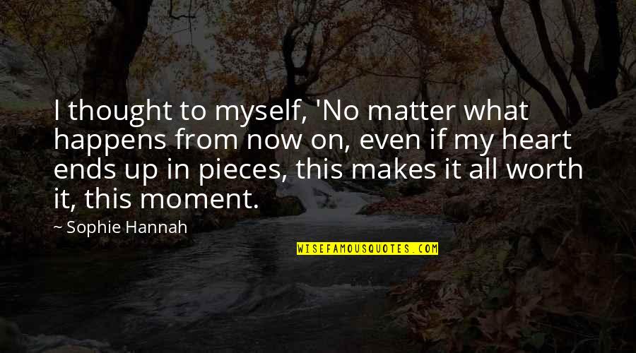 My Heart's In Pieces Quotes By Sophie Hannah: I thought to myself, 'No matter what happens