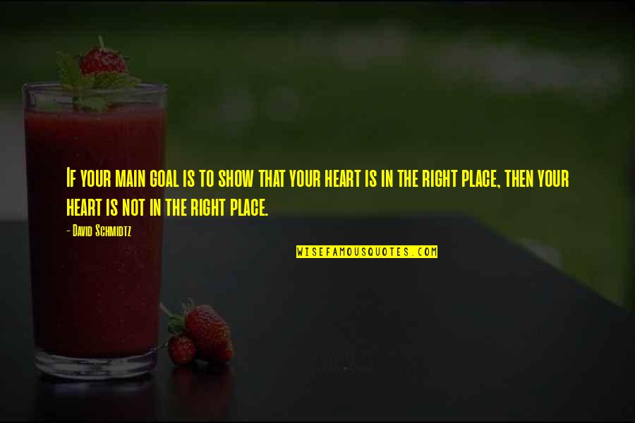 My Heart's In The Right Place Quotes By David Schmidtz: If your main goal is to show that