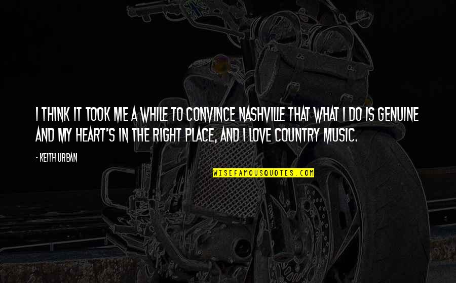 My Heart's In The Right Place Quotes By Keith Urban: I think it took me a while to