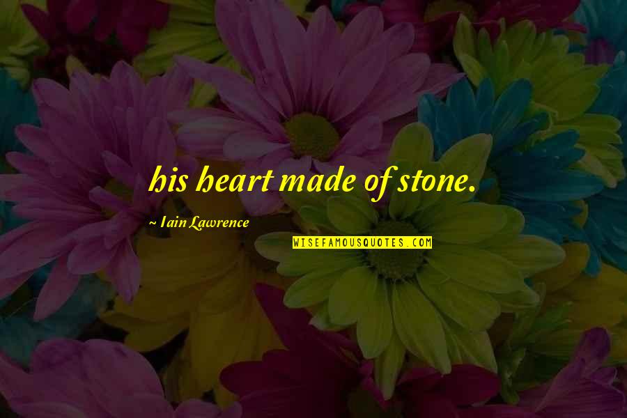 My Heart's Not Made Of Stone Quotes By Iain Lawrence: his heart made of stone.