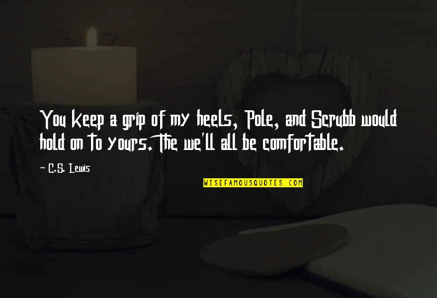 My Heels Quotes By C.S. Lewis: You keep a grip of my heels, Pole,