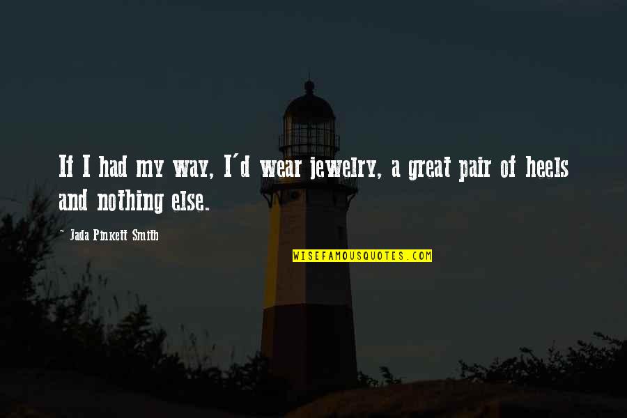 My Heels Quotes By Jada Pinkett Smith: If I had my way, I'd wear jewelry,