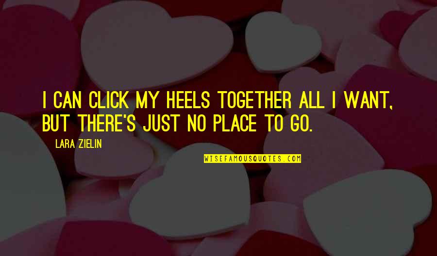 My Heels Quotes By Lara Zielin: I can click my heels together all I